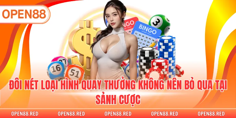 Đôi nét loại hình quay thưởng không nên bỏ qua tại sảnh cược