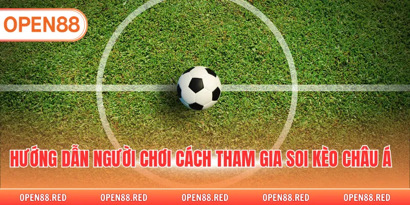 Hướng dẫn người chơi cách tham gia soi kèo châu Á