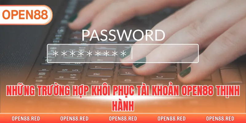 Những trường hợp khôi phục tài khoản OPEN88 thịnh hành