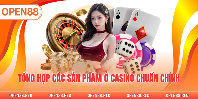 Tổng hợp các sản phẩm ở casino chuẩn chỉnh